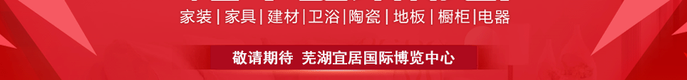 2022芜湖家博会时间敬请期待地址在芜湖宜居国际博览中心